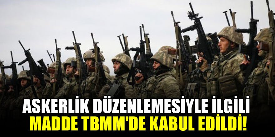 Askerlik düzenlemesiyle ilgili madde TBMM'de kabul edildi!