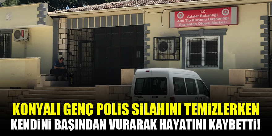 Konyalı genç polis, silahını temizlerken kendini başından vurarak hayatını kaybetti!