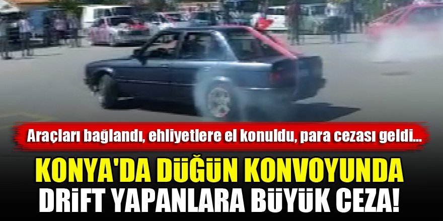 Konya'da düğün konvoyunda drift yapanlara büyük ceza!