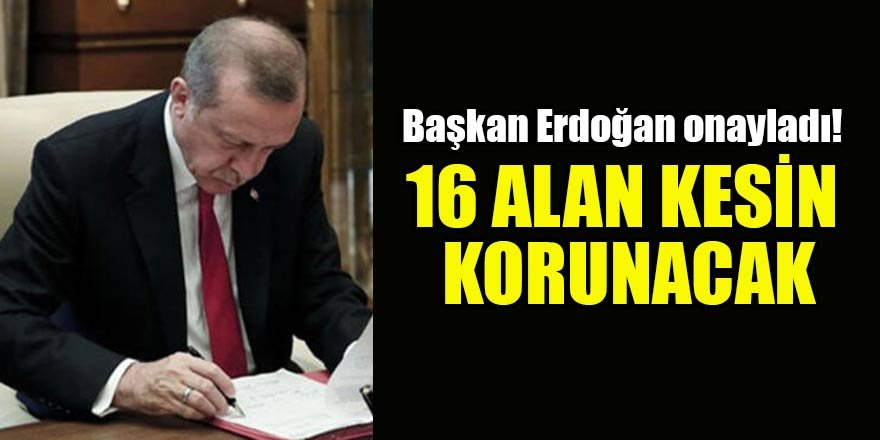 Başkan Erdoğan onayladı! 16 alan kesin korunacak