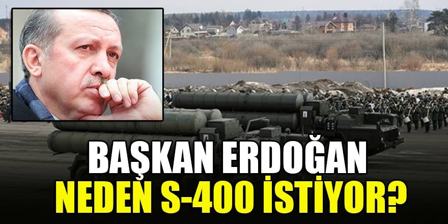 Başkan Erdoğan neden S-400 istiyor?