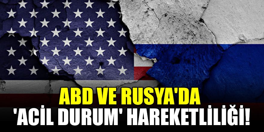 ABD ve Rusya'da 'acil durum' hareketliliği!