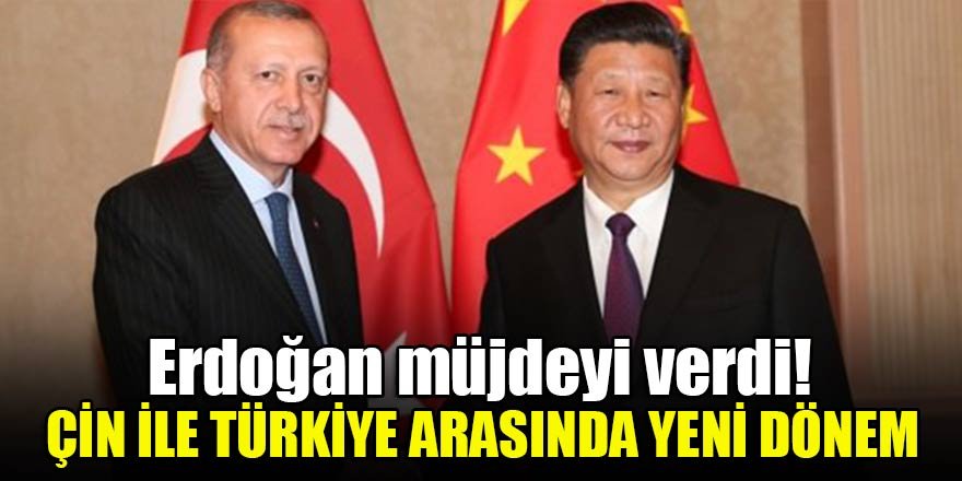 Erdoğan müjdeyi verdi! Çin ile Türkiye arasında yeni dönem