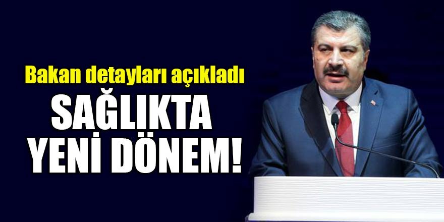 Sağlıkta yeni dönem! Bakan detayları açıkladı