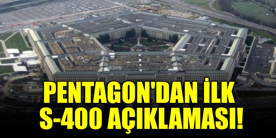 Pentagon'dan ilk S-400 açıklaması!