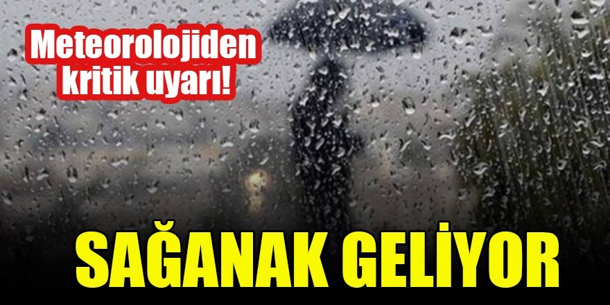 Meteorolojiden kritik uyarı! Sağanak geliyor