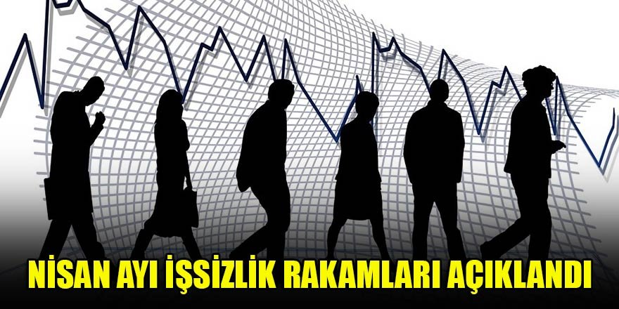 Nisan ayı işsizlik rakamları açıklandı