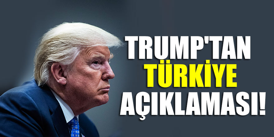 Trump'tan Türkiye açıklaması: Adil davranılmadı