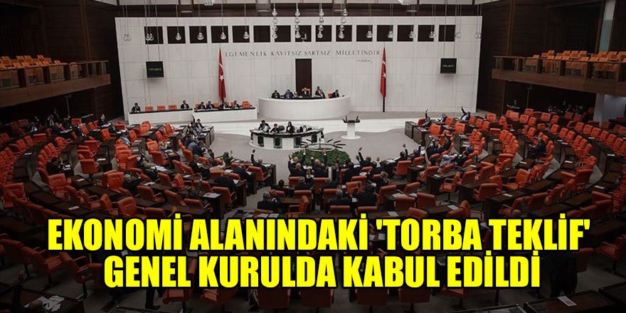Ekonomi alanındaki 'torba teklif' Genel Kurulda kabul edildi