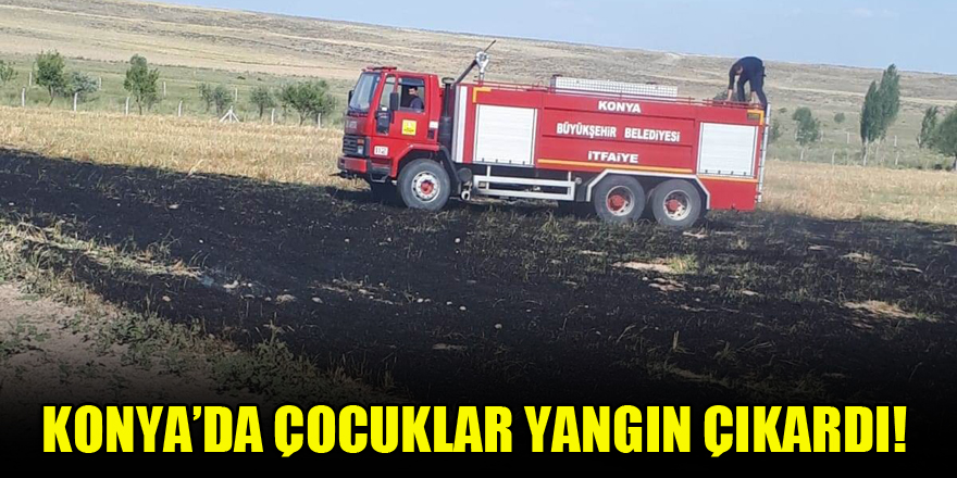 Konya'da çocuklar yangın çıkardı!