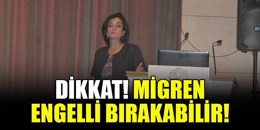 Dikkat! Migren engelli bırakabilir!