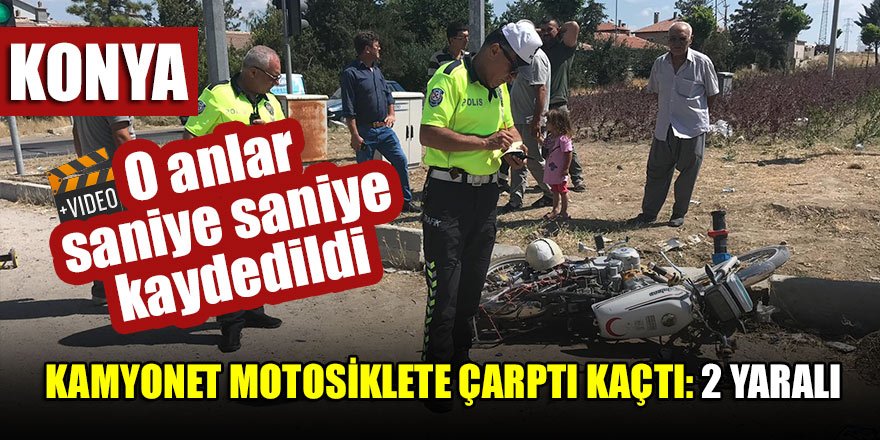 Konya’da kamyonet motosiklete çarptı kaçtı,kamera kaydetti