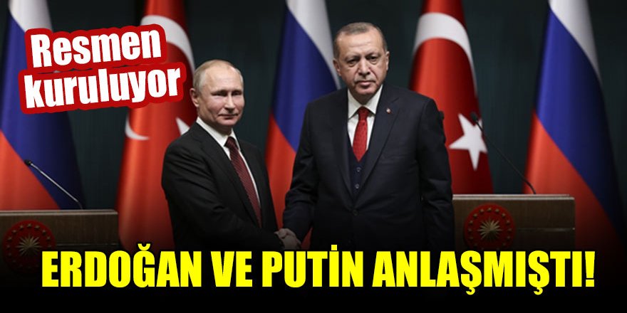 Erdoğan ve Putin anlaşmıştı! Resmen kuruluyor
