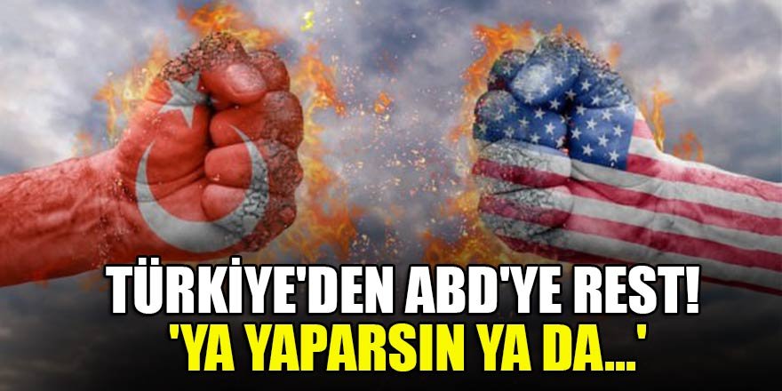 Türkiye'den ABD'ye rest! 'Ya yaparsın ya da...'