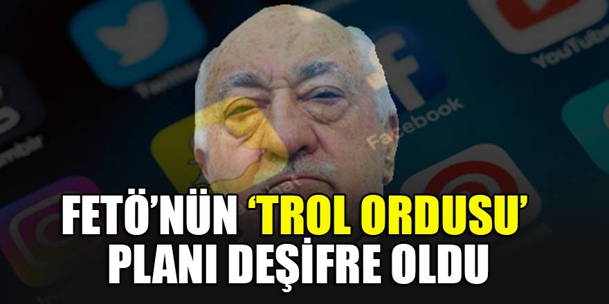 FETÖ’nün ‘trol ordusu’ planı deşifre oldu