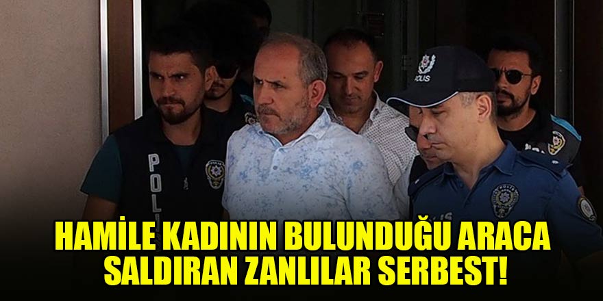 Hamile kadının bulunduğu araca saldıran zanlılar serbest!