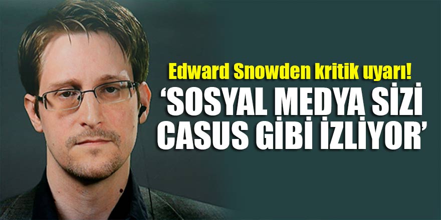Edward Snowden kritik uyarı! ‘Sosyal medya sizi casus gibi izliyor’