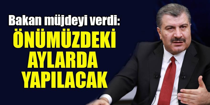 Bakan müjdeyi verdi: Önümüzdeki aylarda yapılacak