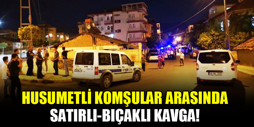 Husumetli komşular arasında satırlı-bıçaklı kavga: 5 yaralı