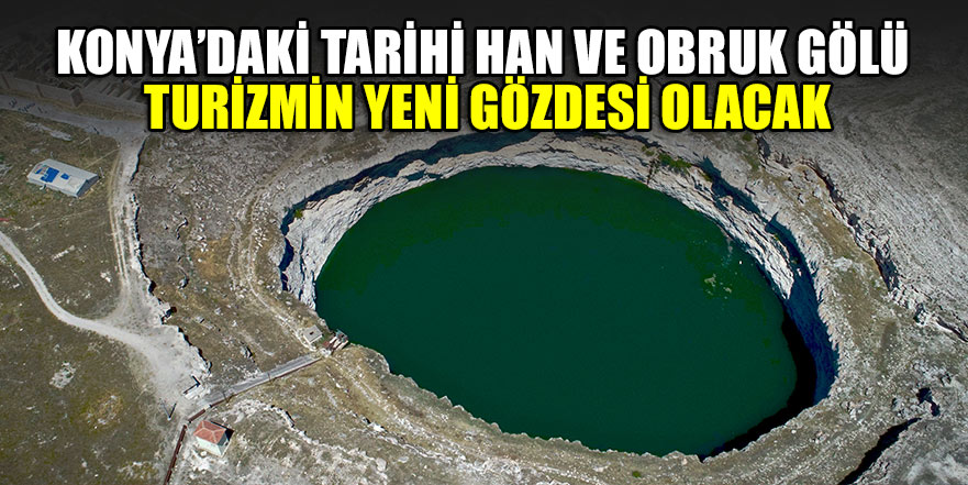 Tarihi han ve obruk gölü turizmin gözdesi olacak