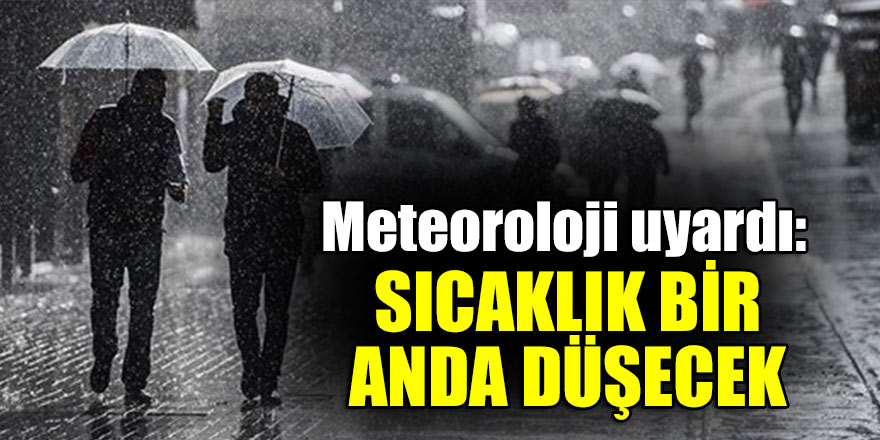 Meteoroloji uyardı: Sıcaklık bir anda düşecek