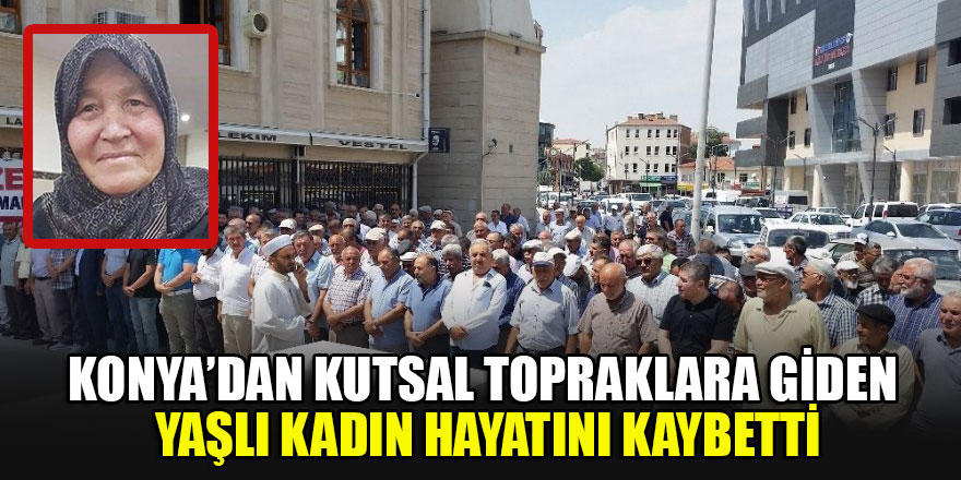 Konya’dan kutsal topraklara giden yaşlı kadın hayatını kaybetti