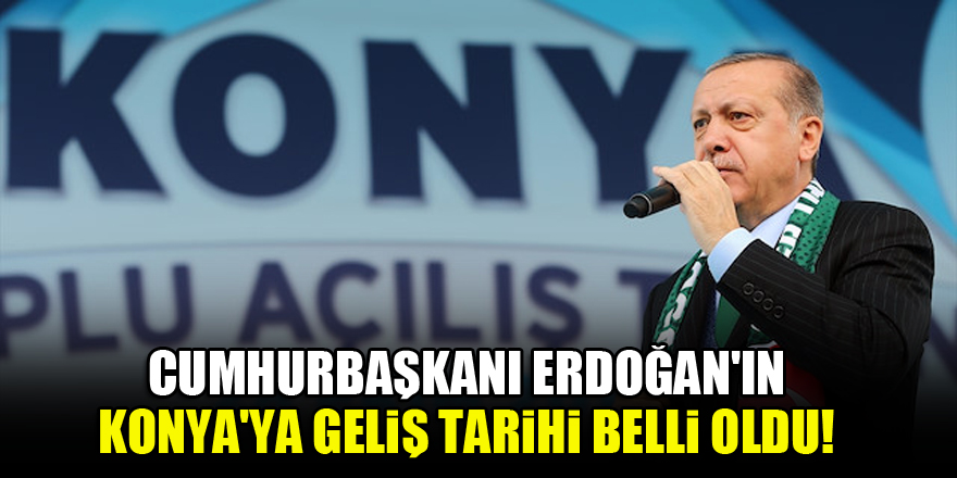 Cumhurbaşkanı Erdoğan'ın Konya'ya geliş tarihi belli oldu!