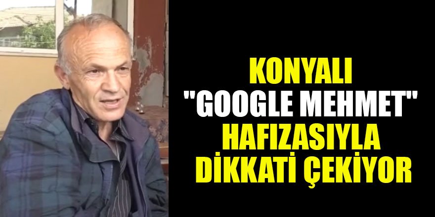 Konyalı "Google Mehmet" hafızasıyla dikkati çekiyor