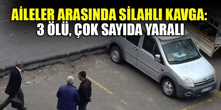 Aileler arasında silahlı kavga: 3 ölü, çok sayıda yaralı