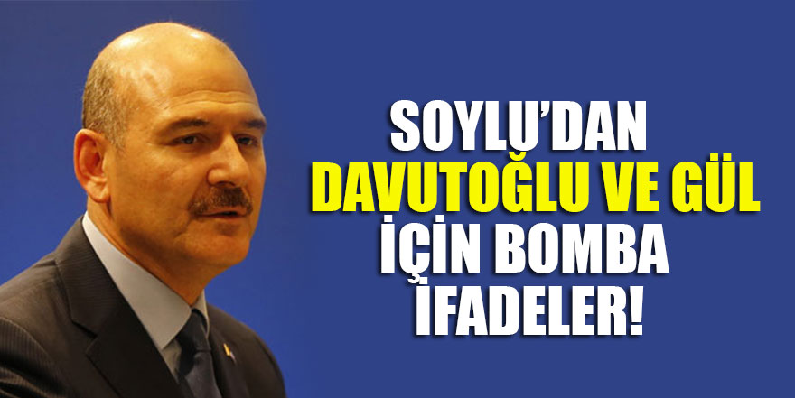 Soylu’dan Ahmet Davutoğlu ve Abdullah Gül hakkında bomba ifadeler!