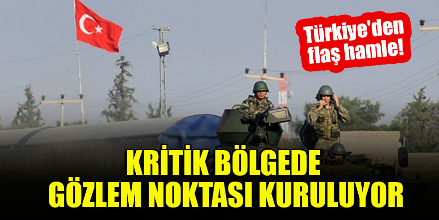 Türkiye'den flaş hamle! Kritik bölgede gözlem noktası kuruluyor