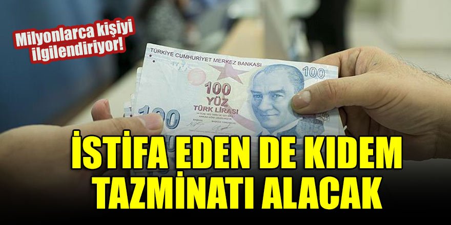 Milyonlarca kişiyi yakından ilgilendiriyor! İstifa eden de kıdem tazminatı alacak