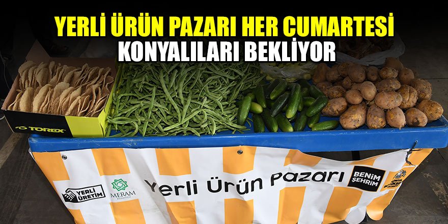 Yerli Ürün Pazarı her Cumartesi Konyalıları bekliyor