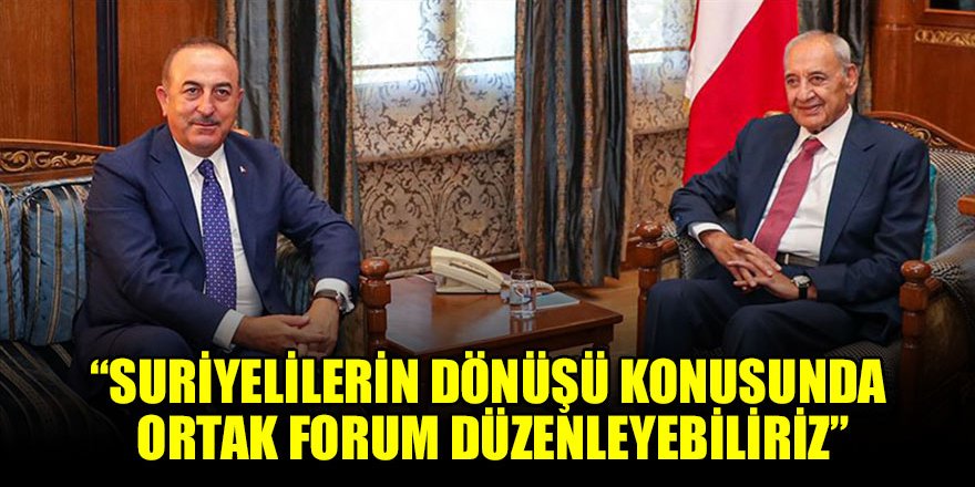 Çavuşoğlu: Suriyelilerin dönüşü konusunda ortak forum düzenleyebiliriz