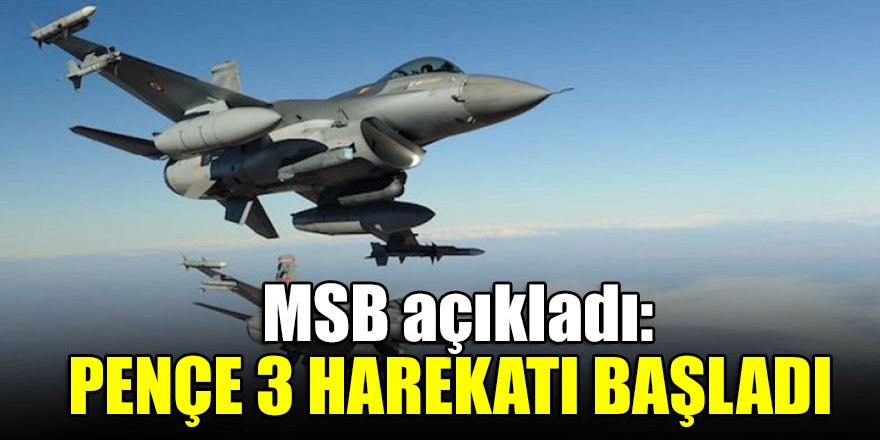 MSB açıkladı: Pençe 3 Harekatı başladı