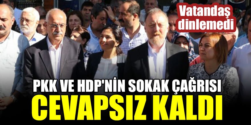 Terör örgütü PKK ve HDP'nin sokak çağrısı cevapsız kaldı