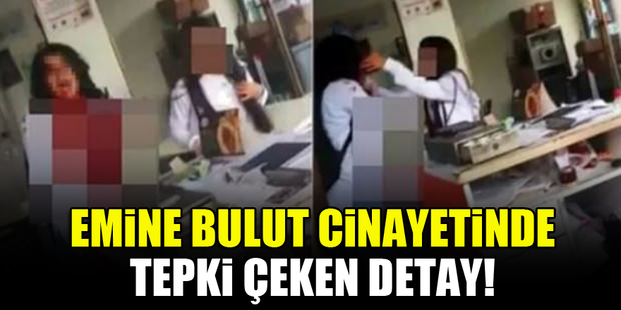 Emine Bulut cinayetinde tepki çeken detay!