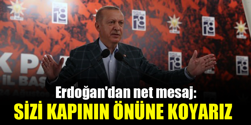 Cumhurbaşkanı Erdoğan: Kapının önüne koyarız