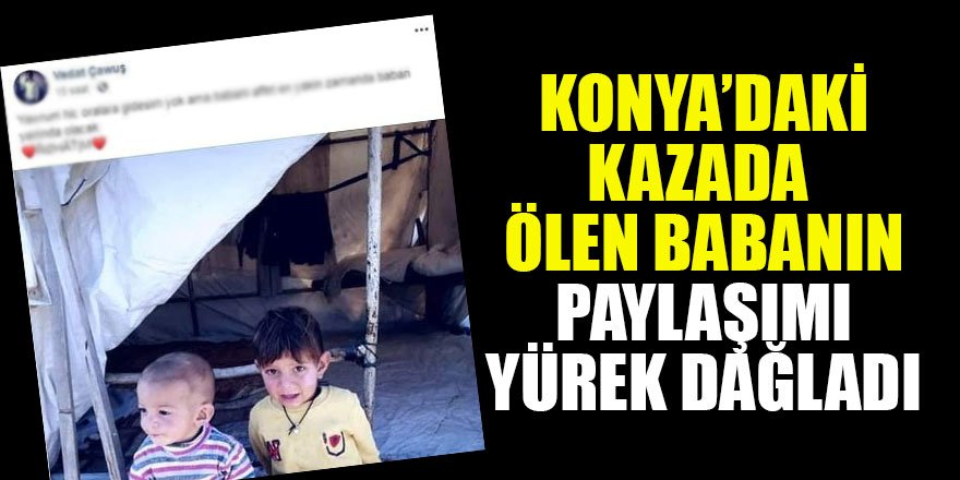 Konya’daki kazada ölen babanın paylaşımı yürek dağladı