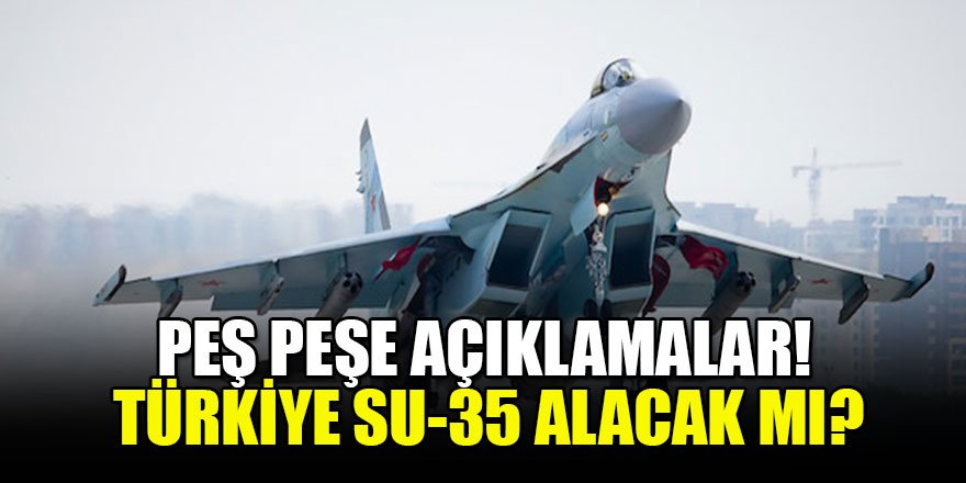 Peş peşe açıklamalar! Türkiye Su-35 alacak mı?