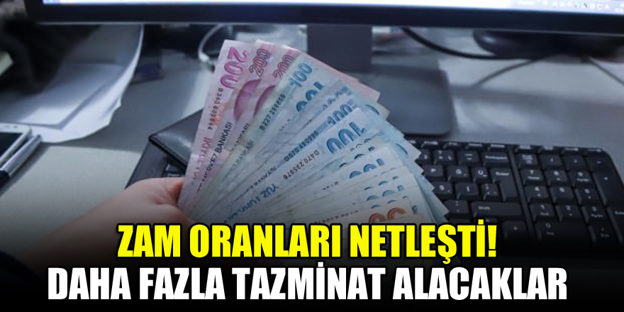 Zam oranları netleşti! Daha fazla tazminat alacaklar