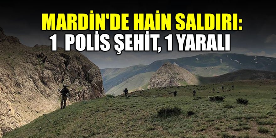 Mardin'de hain saldırı: 1 polis şehit, 1 güvenlik korucusu yaralı