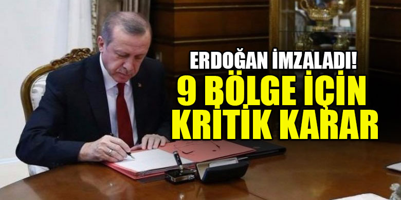 Erdoğan imzaladı! 9 bölge için kritik karar