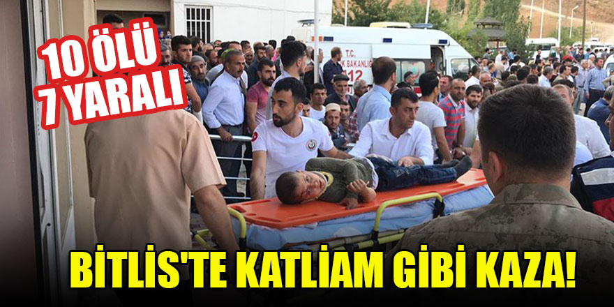 Bitlis'te katliam gibi kaza: 10 ölü, 7 yaralı