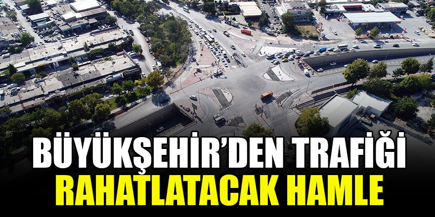 Büyükşehir’den trafiği rahatlatacak hamle