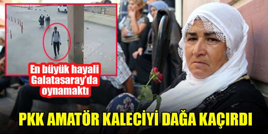 PKK amatör kaleciyi dağa kaçırdı