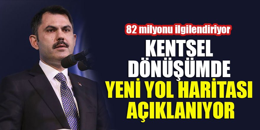 Kentsel Dönüşümde Yeni Yol Haritası açıklanıyor