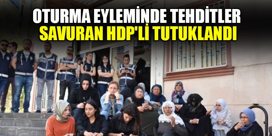 Oturma eyleminde tehditler savuran HDP'li tutuklandı