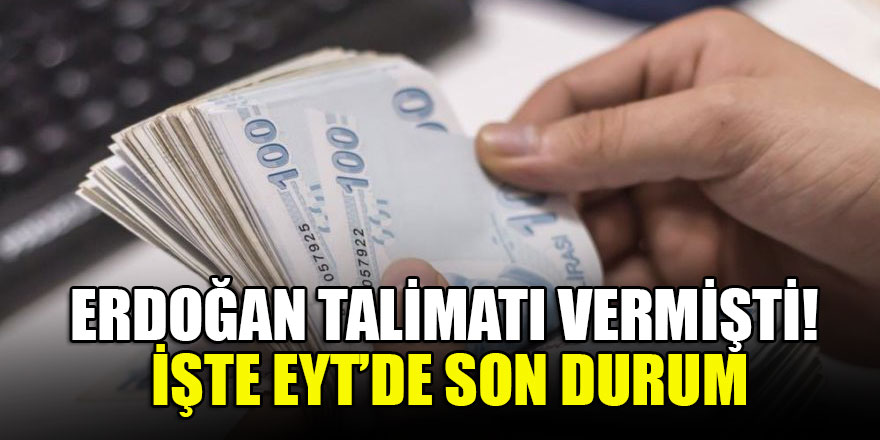 Erdoğan talimatı vermişti! İşte EYT’de son durum