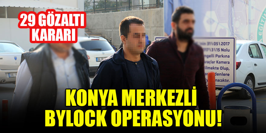 Konya merkezli ByLock operasyonunda 29 gözaltı kararı